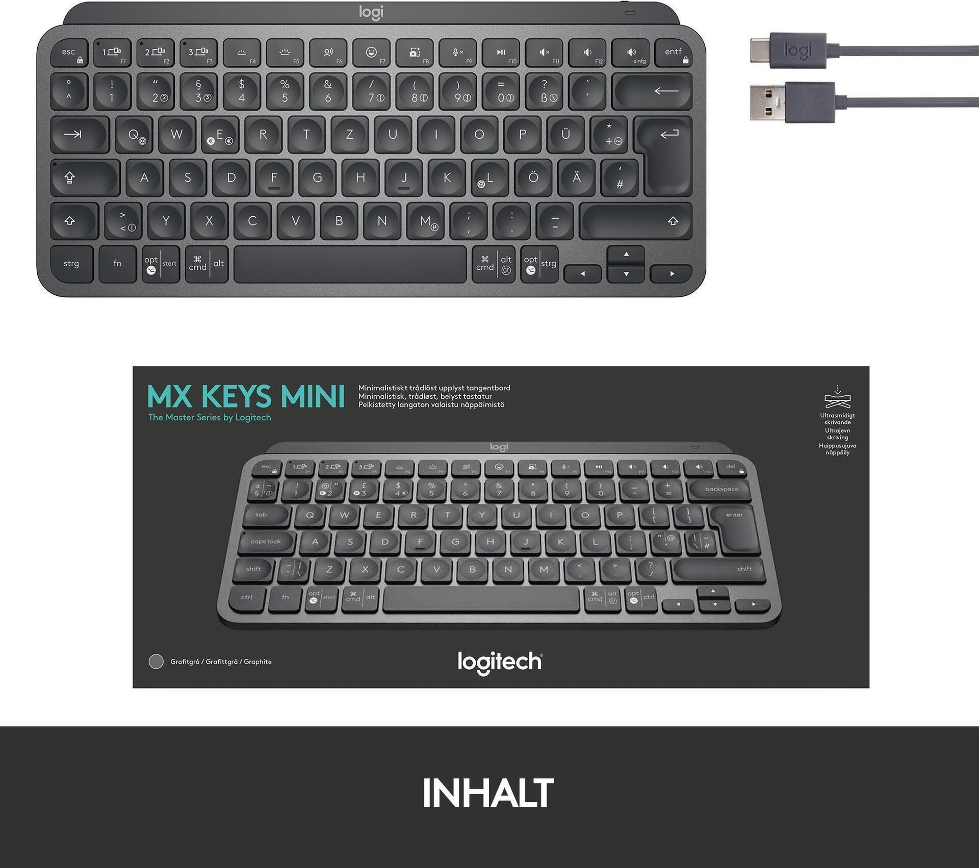 Kurzinfo: Logitech MX Keys Mini - Tastatur - hinterleuchtet - Bluetooth - QWERTZ - Deutsch - Graphite Gruppe Tastaturen Hersteller Logitech Hersteller Art. Nr. 920-010479 Modell MX Keys Mini EAN/UPC 5099206098831 Produktbeschreibung: Logitech MX Keys Mini - Tastatur - QWERTZ - Deutsch - Graphite Gerätetyp Tastatur Hintergrundbeleuchtet Ja Schnittstelle Bluetooth Lokalisierung und Layout QWERTZ Deutsch Tastaturkurzbefehl-Funktion Stummtaste